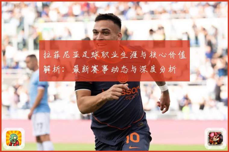 拉菲尼亚足球职业生涯与核心价值解析：最新赛事动态与深度分析