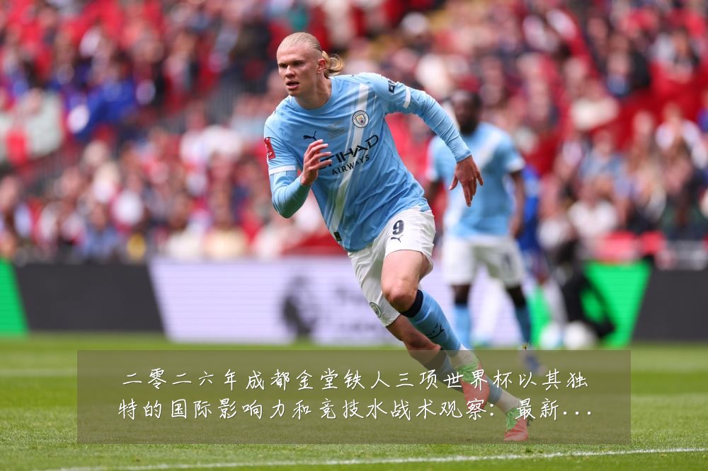 二零二六年成都金堂铁人三项世界杯以其独特的国际影响力和竞技水战术观察：最新赛事动态与深度分析